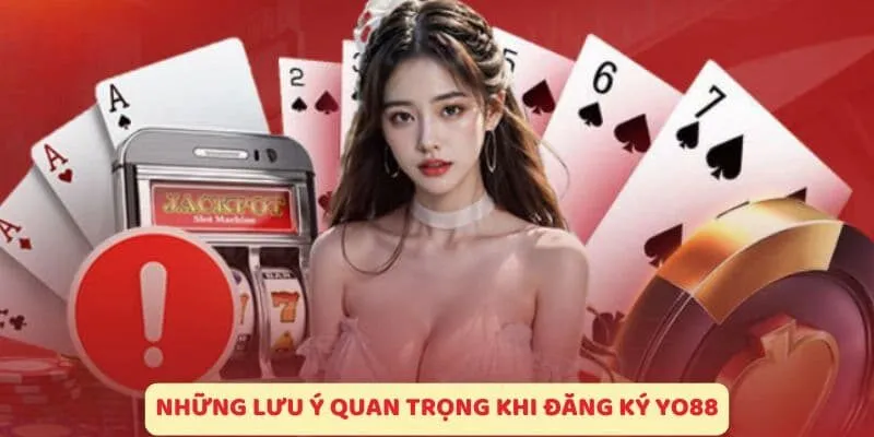 Lưu ý quan trọng khi đăng ký tài khoản Yo88